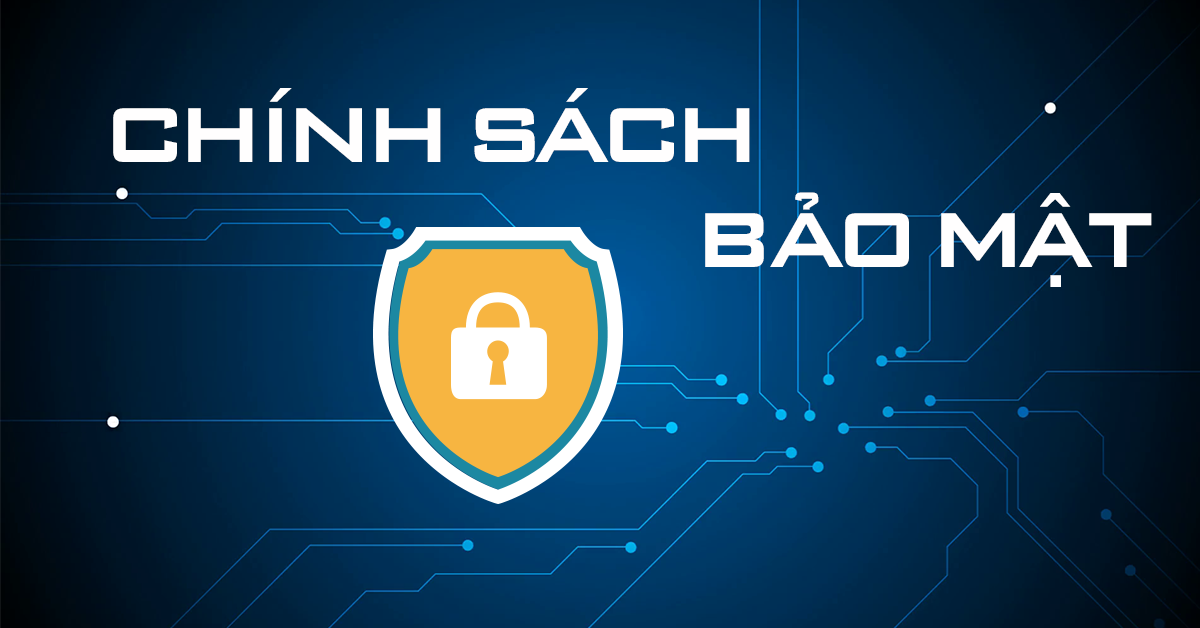 Chính sách bảo mật: Nền tảng vững chắc cho sự tin cậy